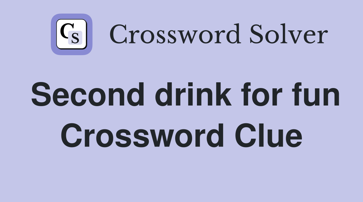 Second drink for fun Crossword Clue