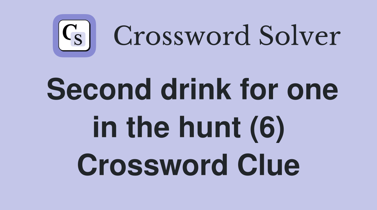 Second drink for one in the hunt (6) Crossword Clue