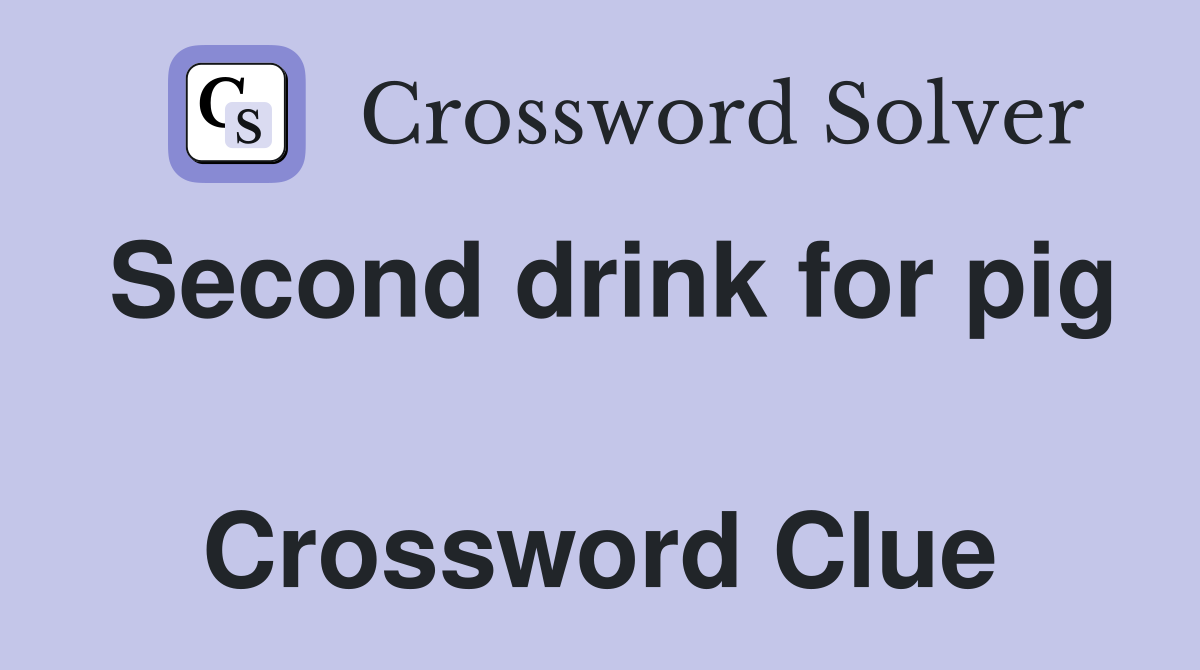 Second drink for pig  Crossword Clue