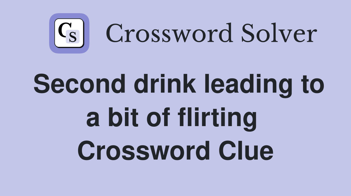 Second drink leading to a bit of flirting  Crossword Clue