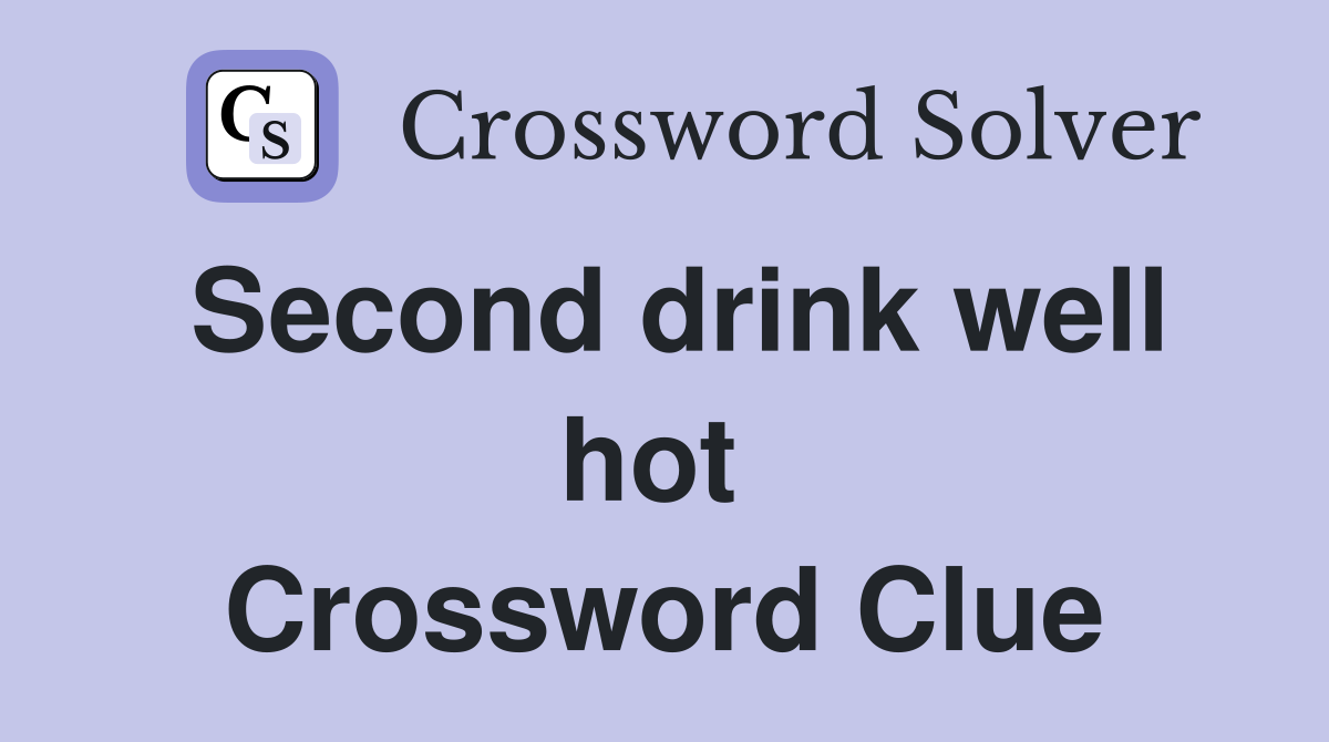 Second drink well hot  Crossword Clue