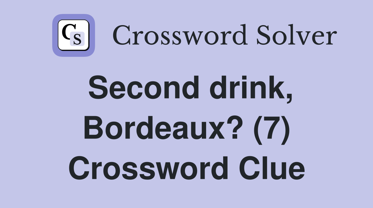 Second drink, Bordeaux? (7) Crossword Clue