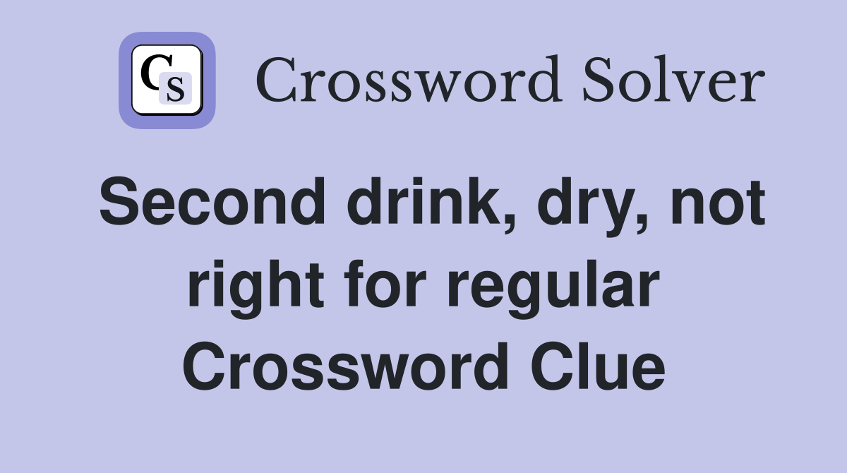 Second drink, dry, not right for regular Crossword Clue