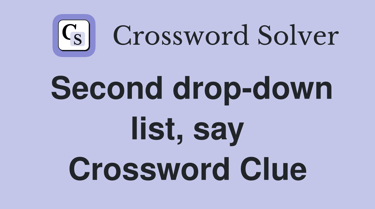 Second drop-down list, say Crossword Clue