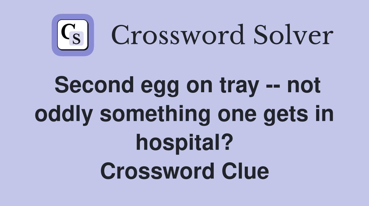 Second egg on tray -- not oddly something one gets in hospital? Crossword Clue
