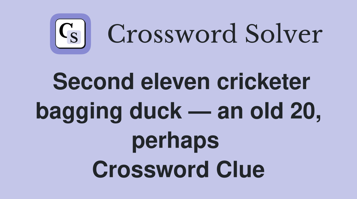 Second eleven cricketer bagging duck — an old 20, perhaps  Crossword Clue