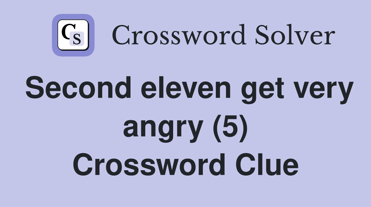 Second eleven get very angry (5) Crossword Clue