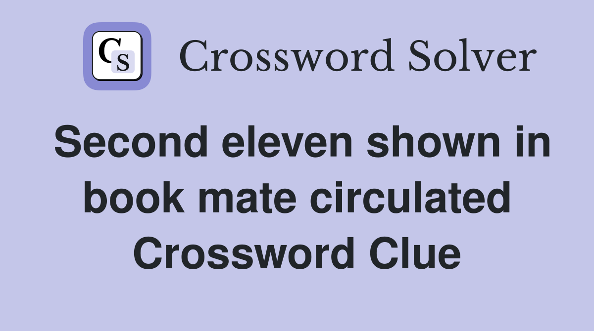 Second eleven shown in book mate circulated Crossword Clue