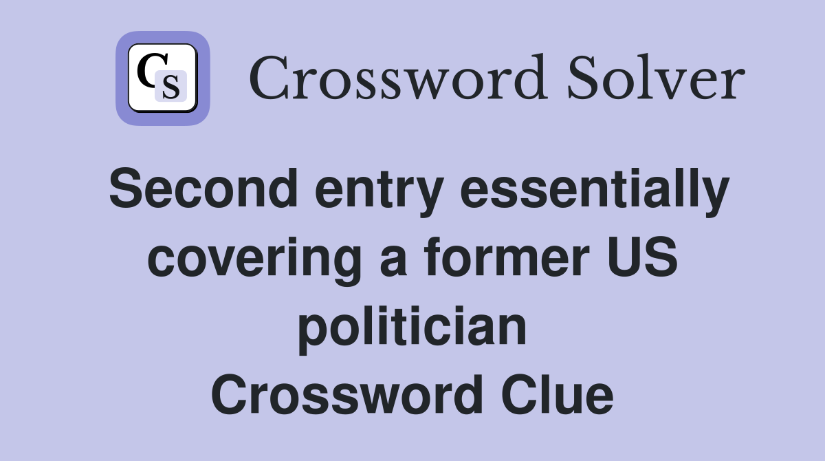 Second entry essentially covering a former US politician Crossword Clue