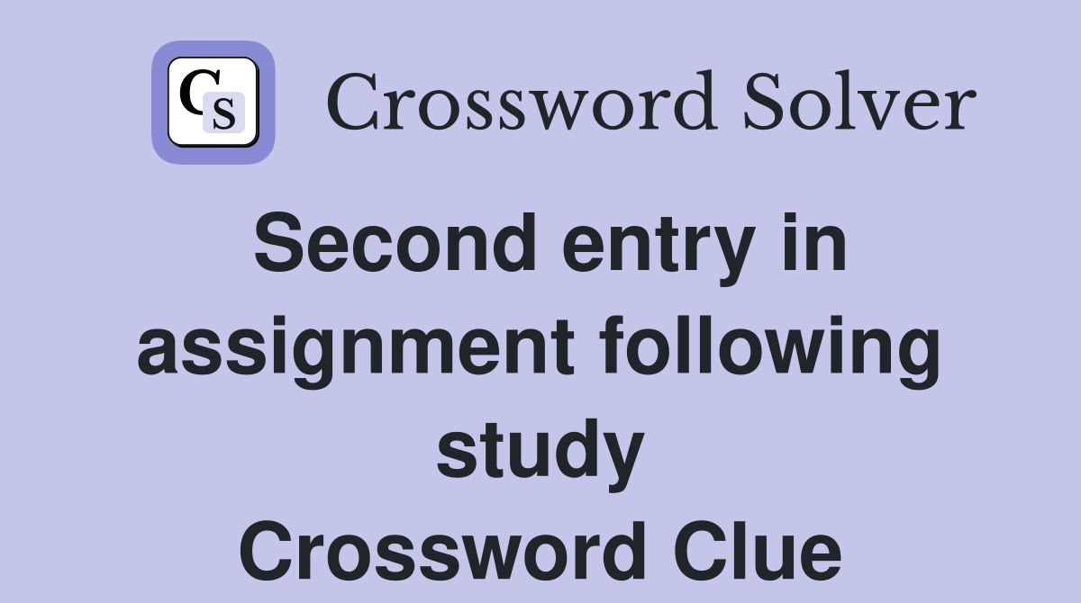 Second entry in assignment following study Crossword Clue