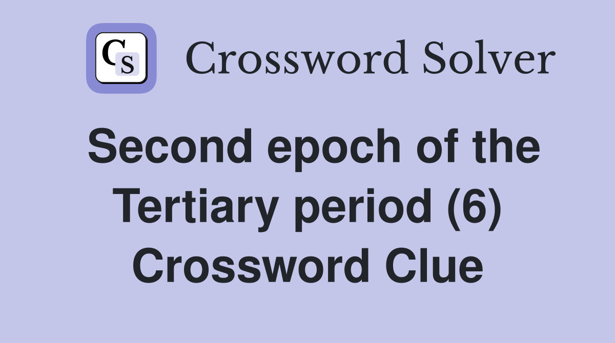 Second epoch of the Tertiary period (6) Crossword Clue