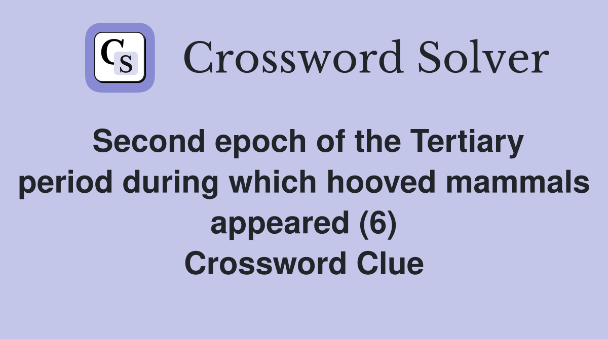 Second epoch of the Tertiary period during which hooved mammals appeared (6) Crossword Clue