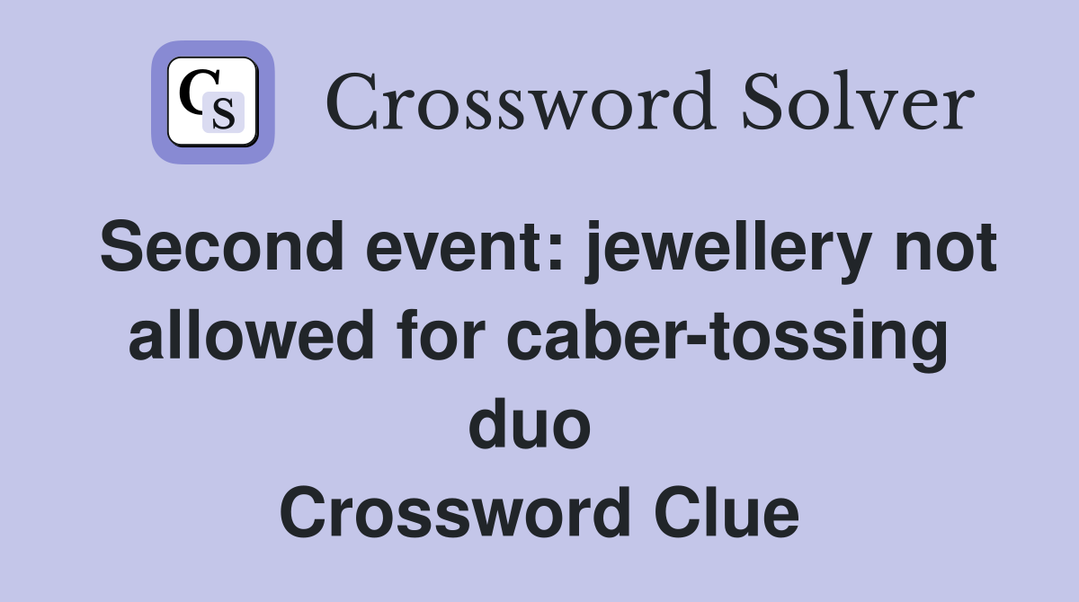Second event: jewellery not allowed for caber-tossing duo  Crossword Clue