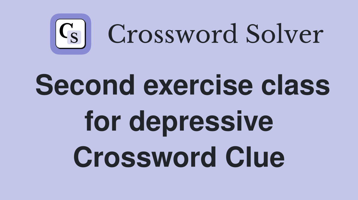 Second exercise class for depressive Crossword Clue
