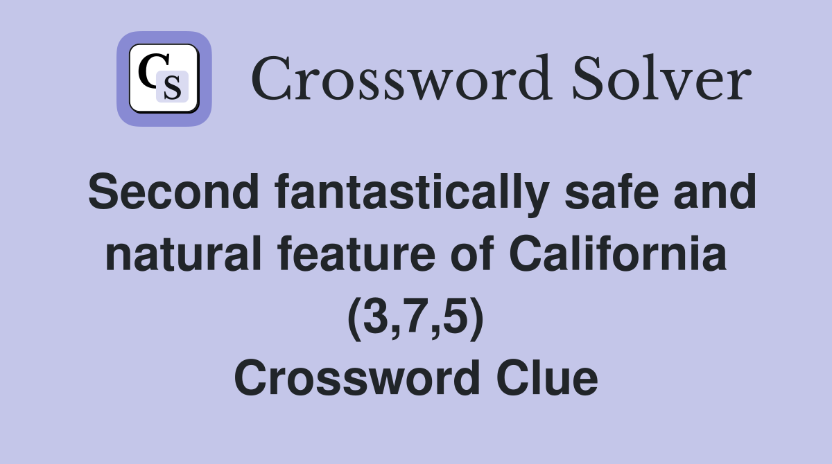 Second fantastically safe and natural feature of California (3,7,5) Crossword Clue
