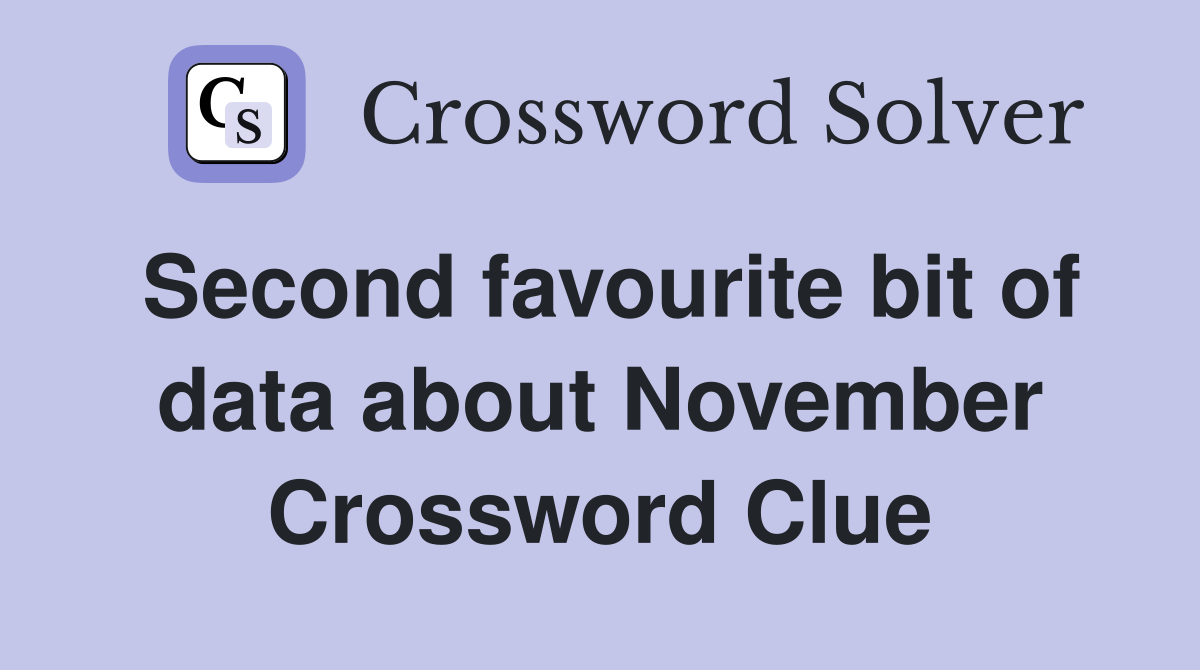 Second favourite bit of data about November Crossword Clue