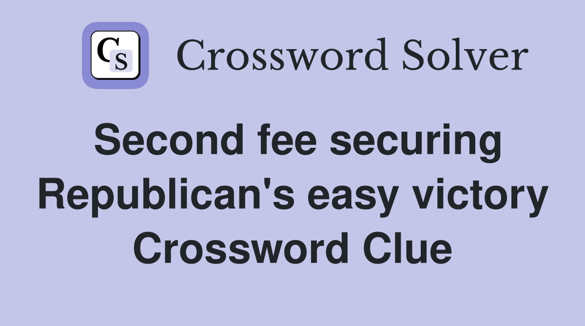 Second fee securing Republican's easy victory Crossword Clue