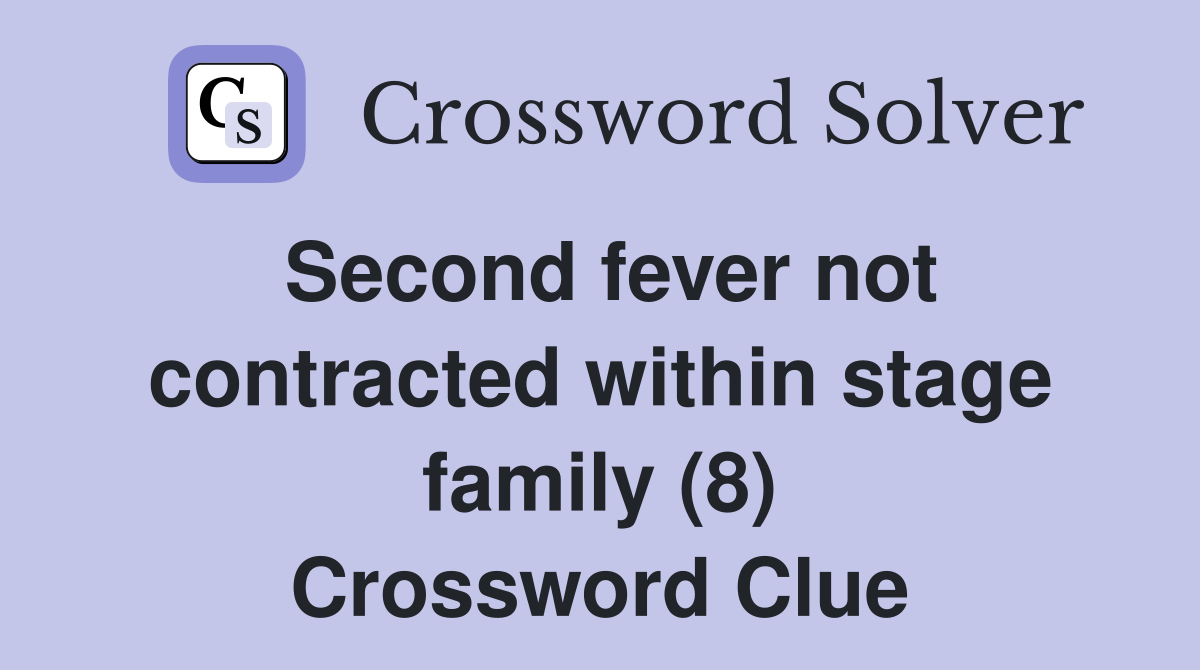 Second fever not contracted within stage family (8) Crossword Clue