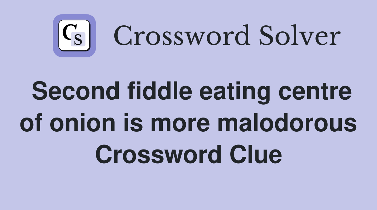 Second fiddle eating centre of onion is more malodorous Crossword Clue