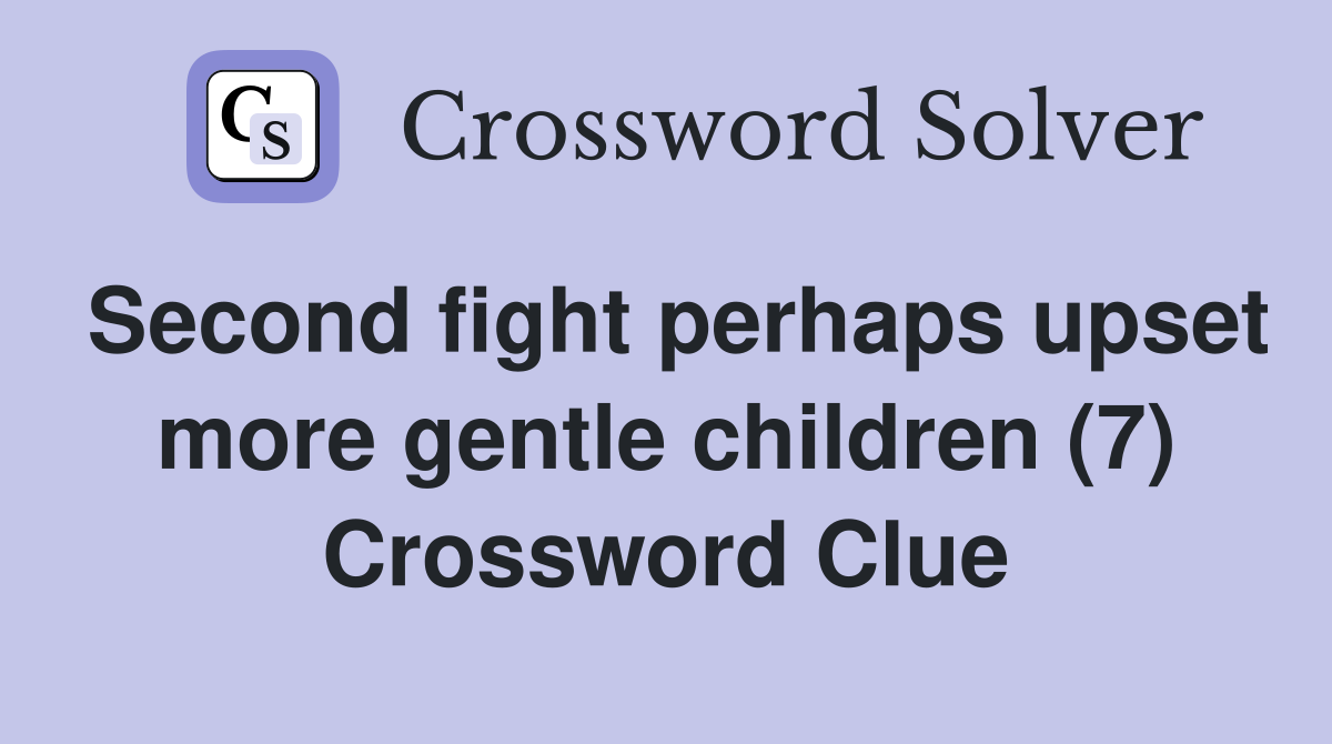 Second fight perhaps upset more gentle children (7) Crossword Clue