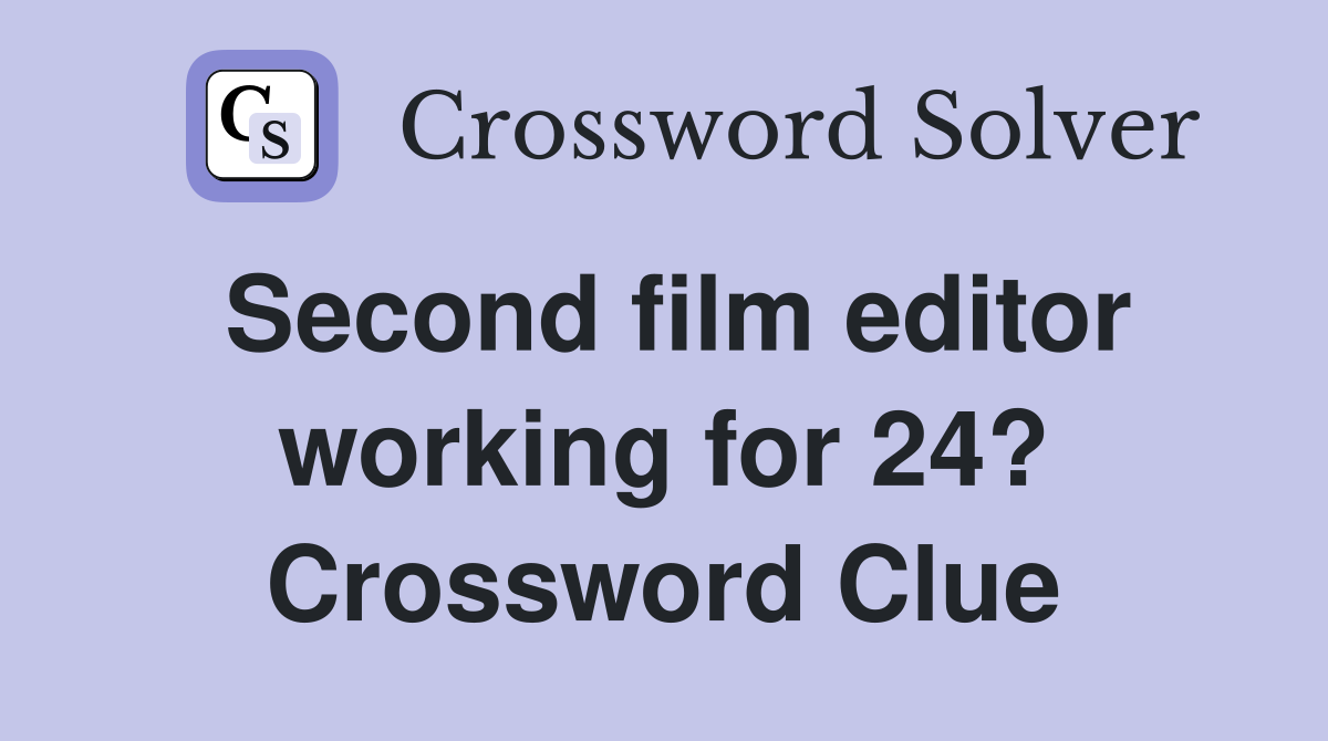 Second film editor working for 24? Crossword Clue