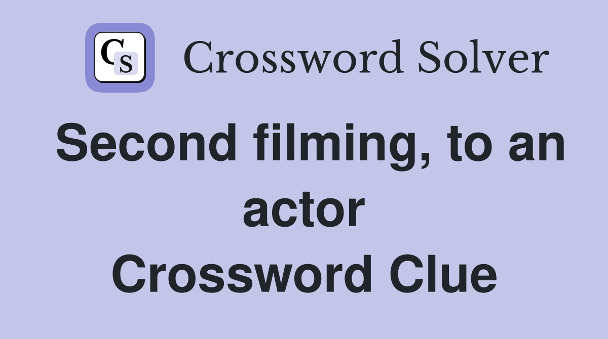 Second filming, to an actor Crossword Clue