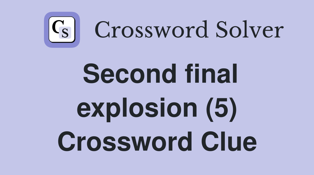 Second final explosion (5) Crossword Clue