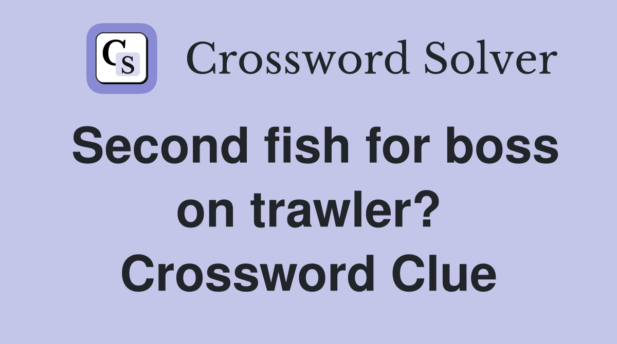 Second fish for boss on trawler? Crossword Clue