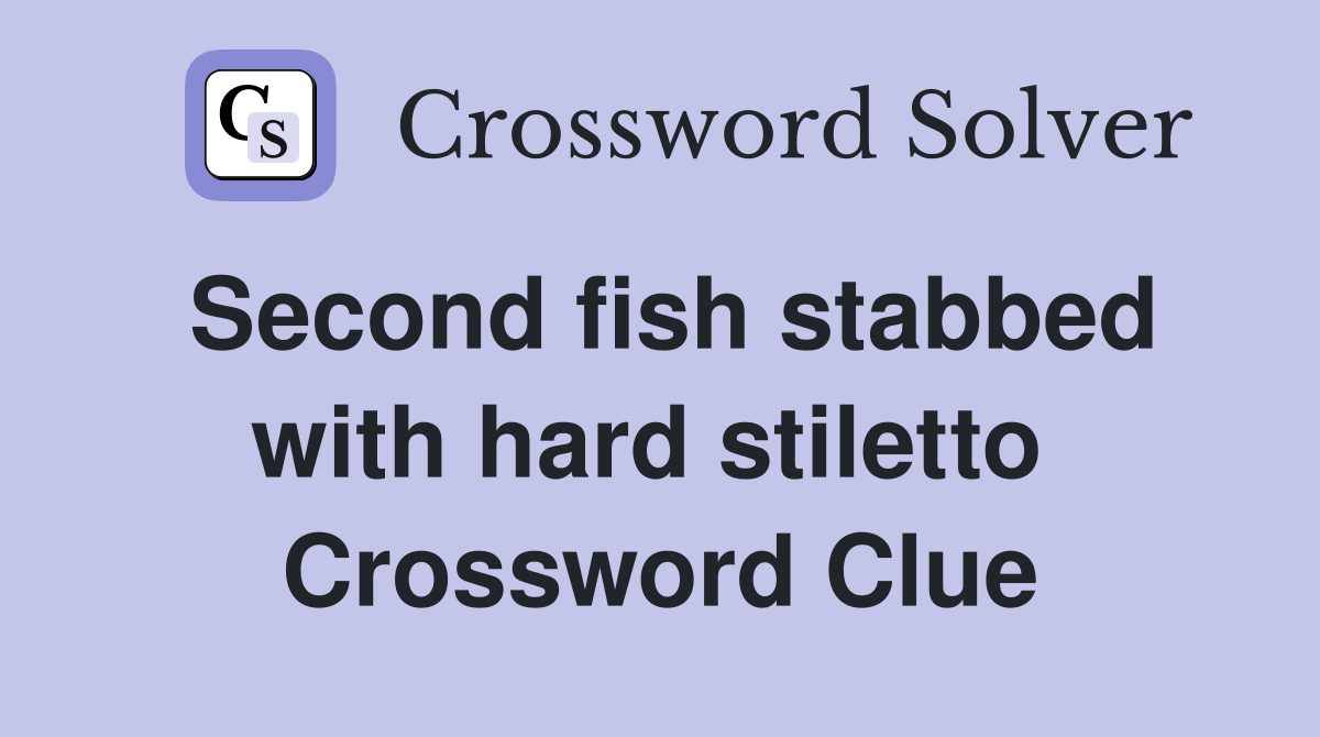 Second fish stabbed with hard stiletto  Crossword Clue