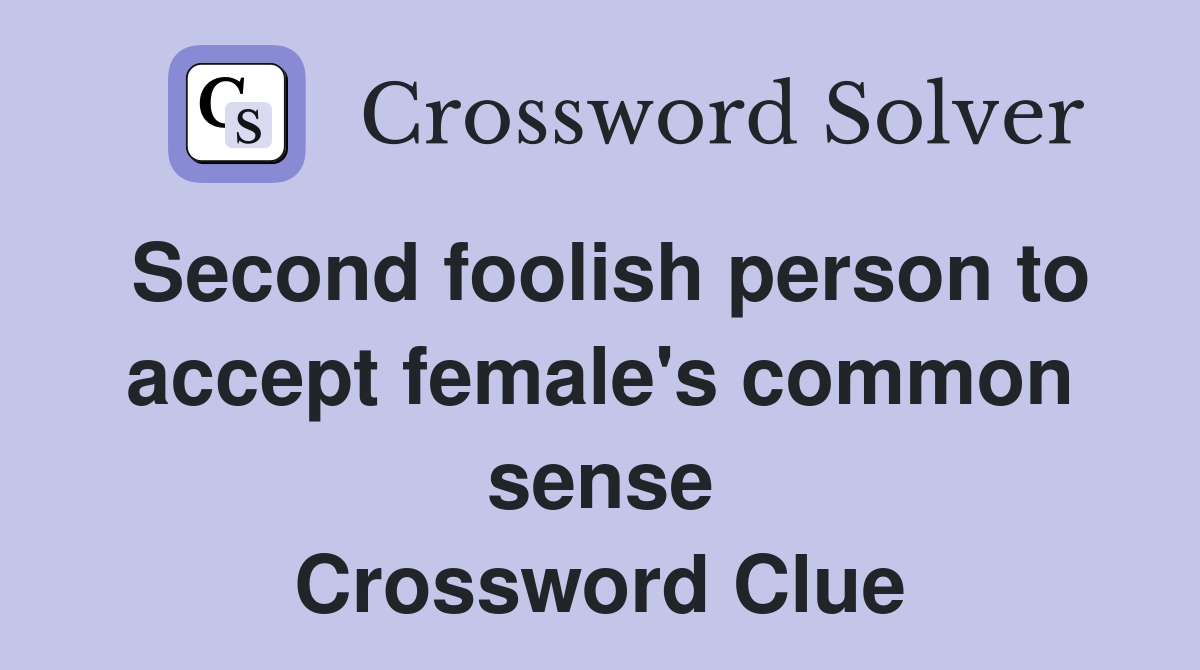 Second foolish person to accept female's common sense Crossword Clue