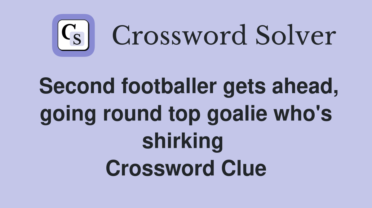 Second footballer gets ahead, going round top goalie who's shirking  Crossword Clue