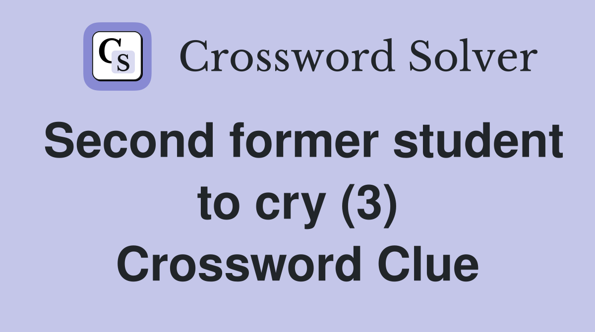 Second former student to cry (3) Crossword Clue