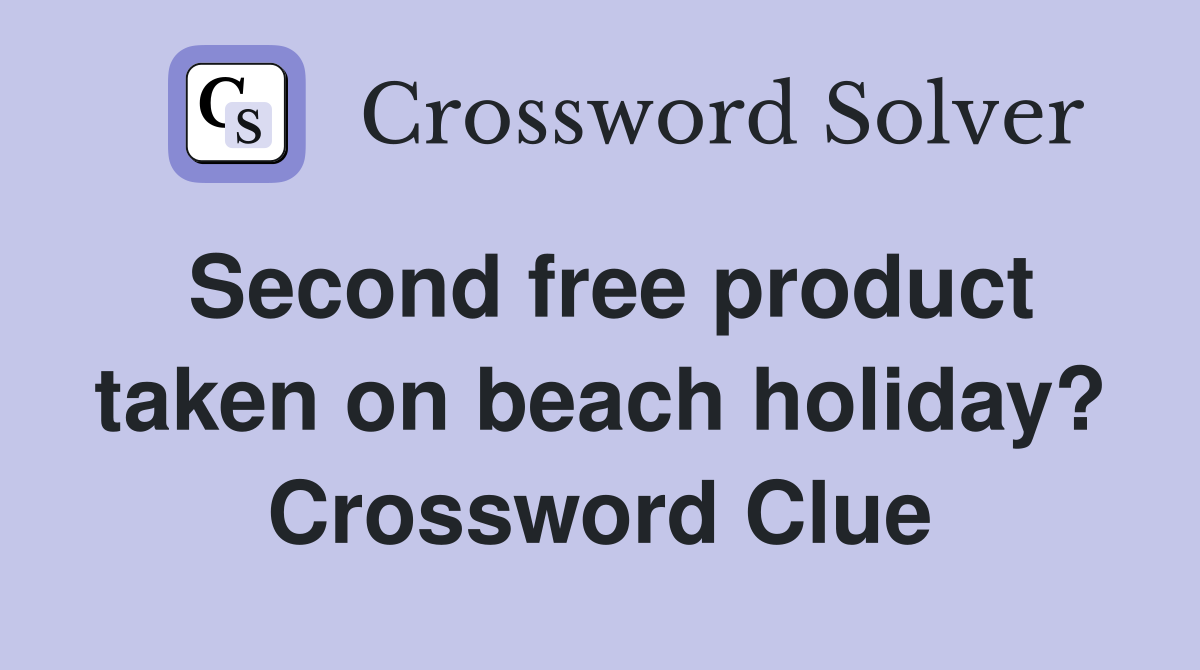 Second free product taken on beach holiday? Crossword Clue