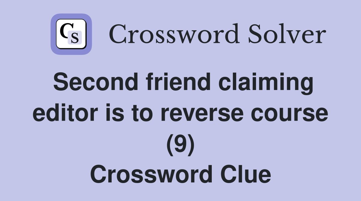 Second friend claiming editor is to reverse course (9) Crossword Clue