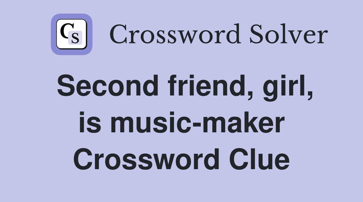 Second friend, girl, is music-maker Crossword Clue