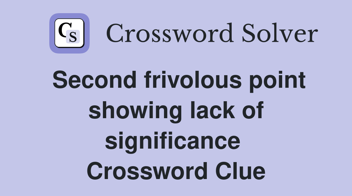 Second frivolous point showing lack of significance  Crossword Clue