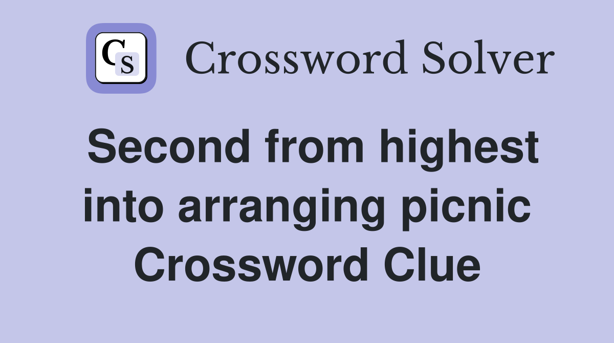 Second from highest into arranging picnic Crossword Clue