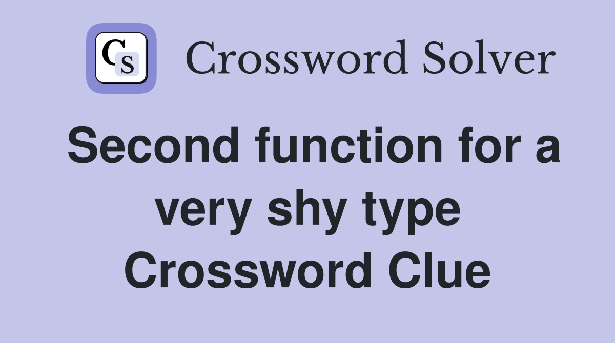 Second function for a very shy type Crossword Clue