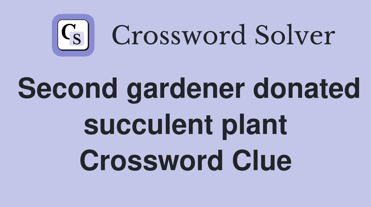 Second gardener donated succulent plant Crossword Clue