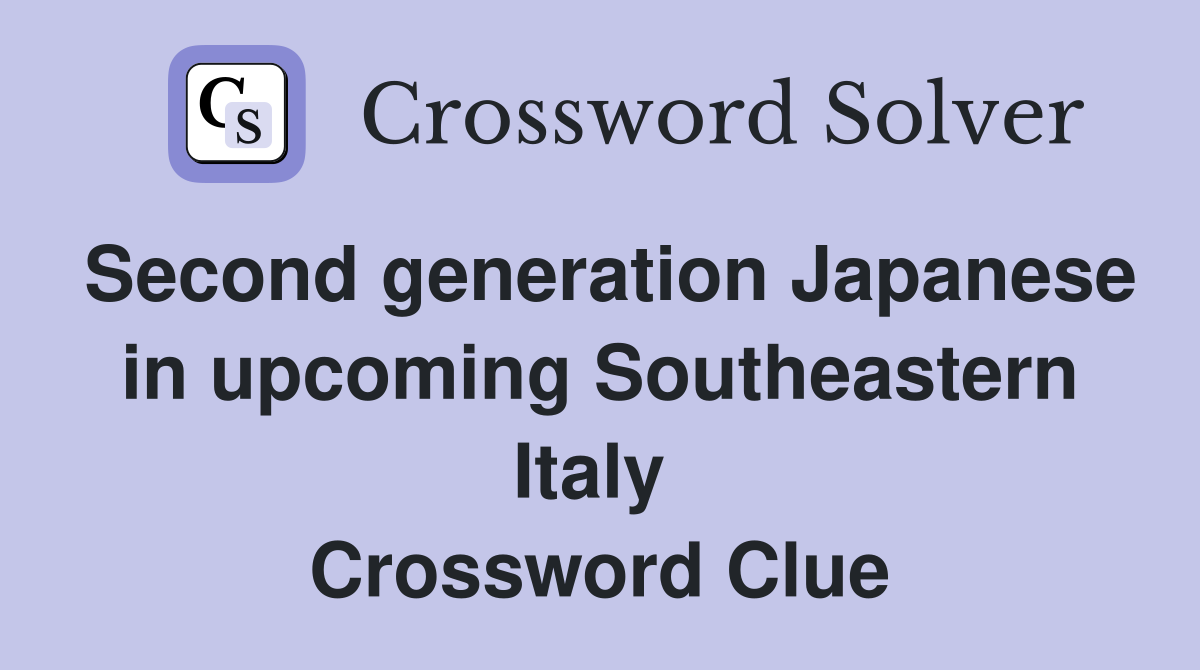 Second generation Japanese in upcoming Southeastern Italy  Crossword Clue