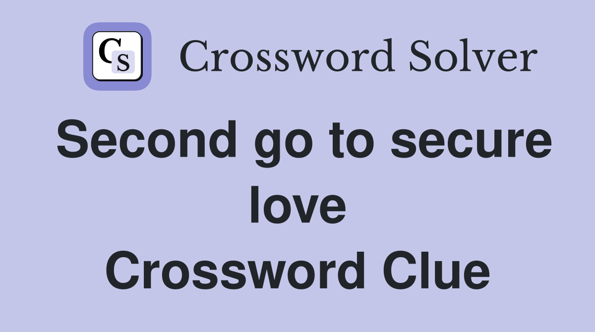 Second go to secure love Crossword Clue