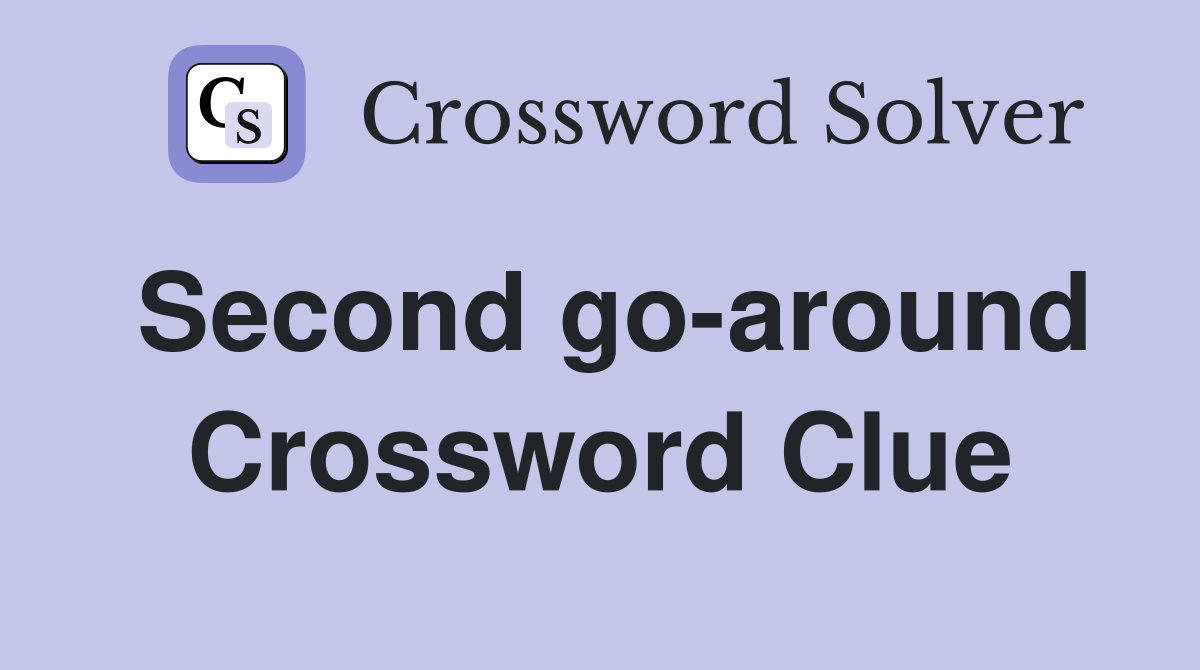 Second go-around Crossword Clue