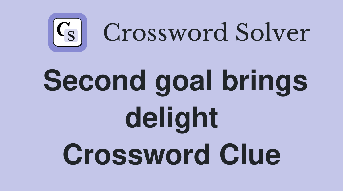 Second goal brings delight Crossword Clue