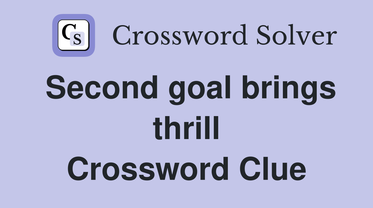 Second goal brings thrill Crossword Clue
