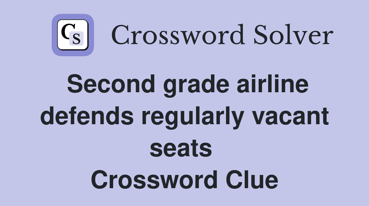 Second grade airline defends regularly vacant seats  Crossword Clue