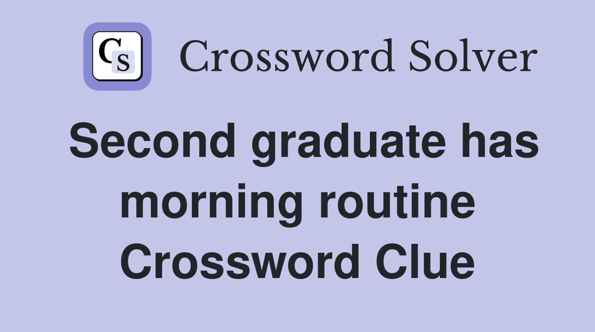 Second graduate has morning routine Crossword Clue