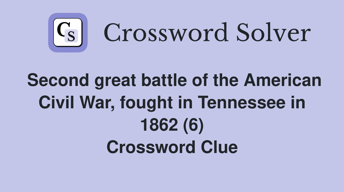 Second great battle of the American Civil War, fought in Tennessee in 1862 (6) Crossword Clue