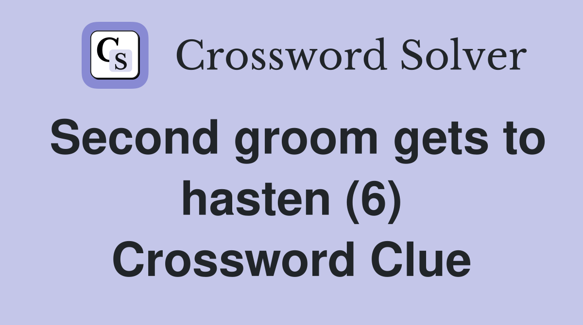 Second groom gets to hasten (6) Crossword Clue