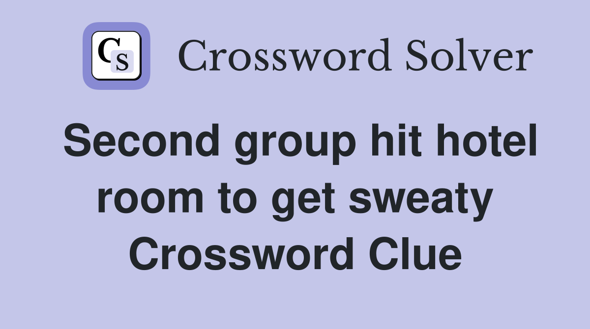 Second group hit hotel room to get sweaty Crossword Clue