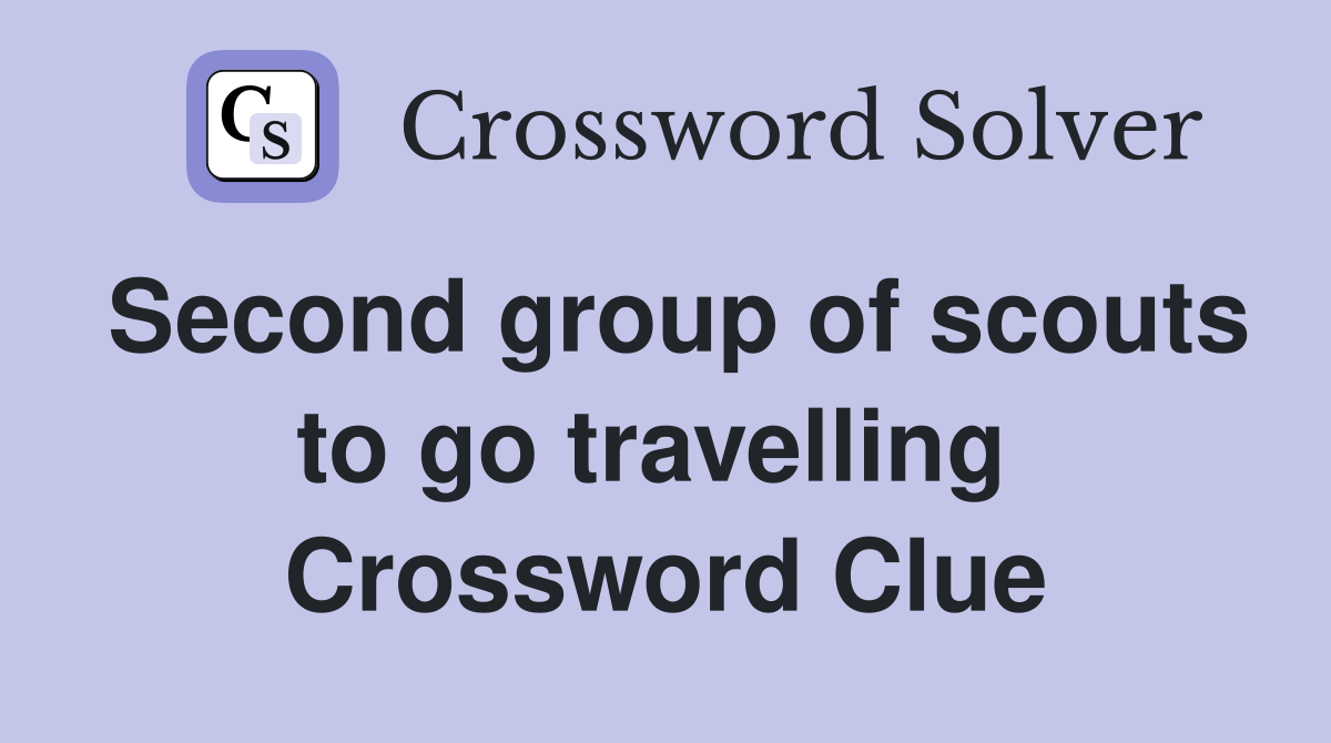 Second group of scouts to go travelling  Crossword Clue